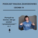 #19 Pomysł na biznes.Jak go szukać i przetestować? cz.I
