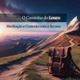 O Caminho do Louco: Meditação e Conexão com o Arcano