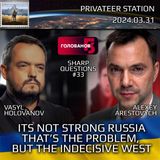 Holovanov #33: It Is Not Strong Russia That's The Problem, But The Indecisive West
