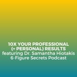EP 347 | 10X your professional (+personal) results featuring Dr. Samantha Hiotakis