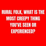 Rural folk, what is the most creepy thing you've seen or experienced?