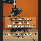 Episodio 1673 - Chi di voi ha una collezione di "Ma chi se ne frega " ?