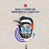#82 - Temporada 3 - Episódio 3 - Qual o sabor da emergência climática?