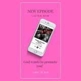 Episode 128 - God wants to give you increase & promotion!