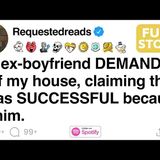 My ex-boyfriend DEMANDED half my house, claiming that I was SUCCESSFUL because of him. [FULL STORY] - Requested Reads