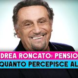 Andrea Roncato, Pensione: Ecco Quanto Percepisce Al Mese!