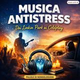 Musica antistress – Dai Linkin Park ai Coldplay, la playlist che calma l’anima