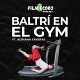 Piladecoro | EP 02 -  Baltrí (badtrips) en el gym ft. Adriana Taveras