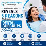 Roswell Complete Dentistry Reveals 5 Reasons Why Regular Dental Checkups Matter