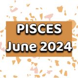 Pisces June 2024 Tarot Reading Horoscope