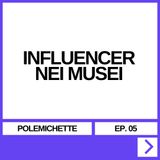 EP. 05 - INFLUENCER NEI MUSEI