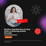 Matthew Danchak's Step-by-Step Guide to Reducing Anxiety Naturally
