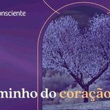O caminho do coração _ Autoconsciente podcast