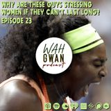 EP. 23 "WHY ARE THESE GUYS STRESSING WOMEN WHEN THEY CAN'T LAST?"
