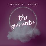 The Guarantee [Morning Devo]