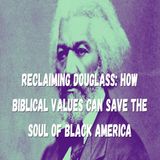 Reclaiming Douglass_ How Biblical Values Can Save the Soul of Black America