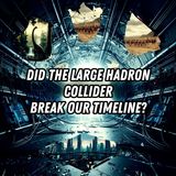 Did the Large Hadron Collider at CERN Break Our Timeline?