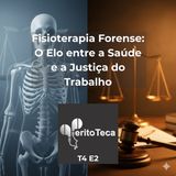 T4 E2 - Fisioterapia Forense: O Elo entre a Saúde e a Justiça do Trabalho