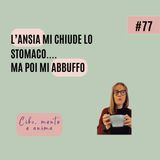 L’ansia mi chiude lo stomaco…ma poi mi abbuffo