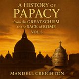 A History of the Papacy from the Great Schism to the Sack of Rome, Vol. 5 — Mandell Creighton Part 1