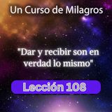 LECCIÓN 108 - Dar y recibir son en verdad lo mismo. Libro de Ejercicios. Un Curso de Milagros (con fondo musical)