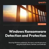 Windows Ransomware Detection and Protection: Securing Windows endpoints, the cloud, and infrastructure using Microsoft Intune, Sentinel
