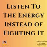 Listening to the Energy Instead of Fighting It