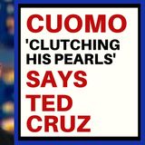 TED CRUZ SAYS CHRIS CUOMO 'CLUTCHING HIS PEARLS'