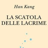 Lia Iovenitti "La scatola delle lacrime" Han Kang