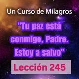 LECCIÓN 245 - "Tu paz está conmigo, Padre. Estoy a salvo" Libro de Ejercicios. Un Curso de Milagros (con fondo musical)