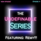 The Undefinable Series featuring Remy! Episode 4