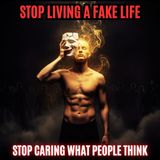 Stop Living A Fake Life: How To Stop Caring What People Think