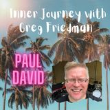 Inner Journey with Greg Friedman welcomes Paul David