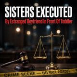 Sisters executed by estranged boyfriend in front of toddler - True Crime News