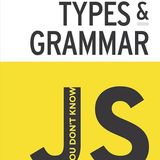 You Don't Know JS: Types & Grammar