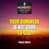 Your Darkness Is Not Dark to GOD