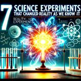 7 Science Experiments That Changed Reality as We Know It!