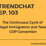 Ep. 103 - The Continuous Cycle of Illegal Immigration and Texas GOP Convention