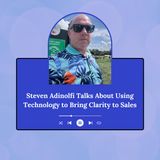 Steven Adinolfi Talks About Using Technology to Bring Clarity to Sales