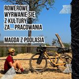 #102. Rowerowe wyrwanie się z kultury za... pracowania - Magda z Podlasia [S05E02]