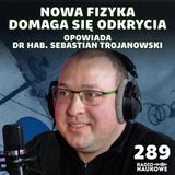 #289 Ciemna materia i neutrina - okna do nowego rozumienia Wszechświata | dr hab. Sebastian Trojanowski