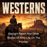 Starlight Ranch And Other Stories Of Army Life On The Frontier - Charles King