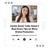 Cecilia Gomer Talks About 5 Must Know Tips for Micro Drama Production