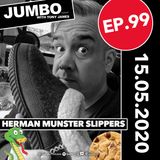 Jumbo Ep:99 - 15.05.20 - Herman Munster Slippers & Chocolate Chip Cookies