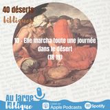 #27 Désert 10 - Elie marcha toute une journée dans le désert (1R 19)