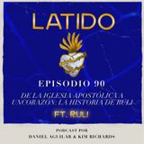 Latido Podcast - Ep.90  De la Iglesia apostólica a uncorazón: la historia de Ruli