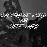 Our Strange World With Steve Ward