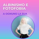 Albinismo e fotofobia - a ognuno la propria
