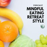 Mindful Eating, Wellness Retreat Style