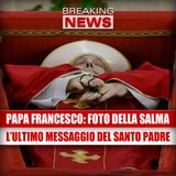 Papa Francesco, Prime Foto Della Salma: Il Segno Che Ha Cambiato La Chiesa!